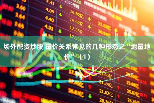 场外配资炒股 量价关系常见的几种形态之“地量地价”（1）